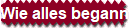 Wie alles begann
